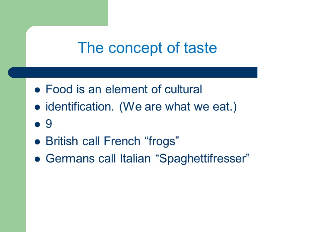 Food is an element of cultural identification. (We are what we eat.) 9 British
